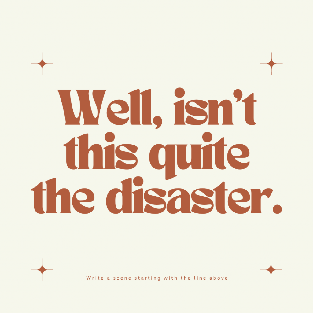 Text on a cream background: Well, isn't this quite the disaster. Write a scene with the line above.