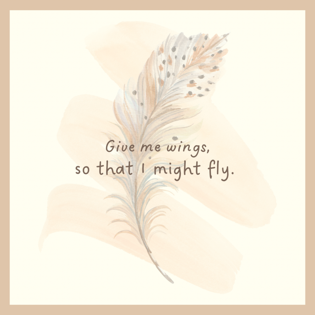 Beige and gray feather on a beige paint squiggle background. Text overlaying the image says “give me wings, so that I might fly.”