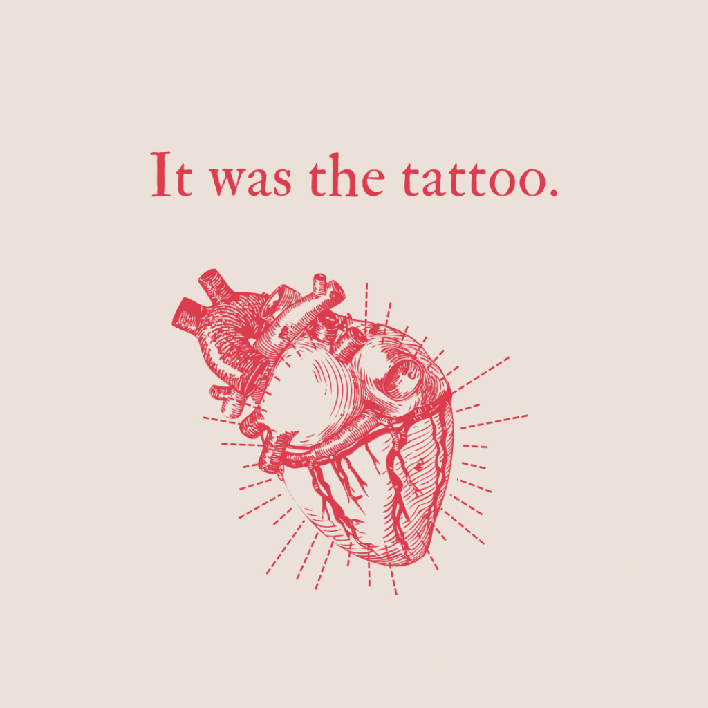 Red line art of a heart sketch with the words “It was the tattoo.” above it.