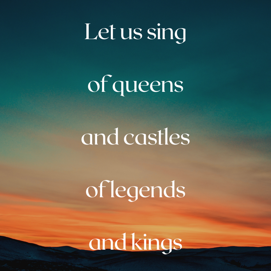 A sunset over a shoreline fading from dark blue-green at the top to orange at the bottom. Words in white over the image read: “Let us sing of queens and castles of legends and kings.”