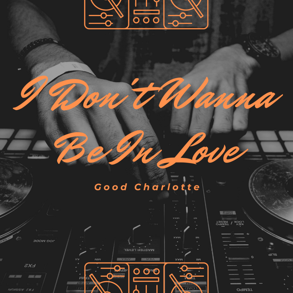Grayscale close up of hands working on an audio mixing board with lineart audio mixers at the top and bottom of the screen in orange. Words in orange in the middle of the screen read "I Don't Wanna Be In Love" "Good Charlotte"