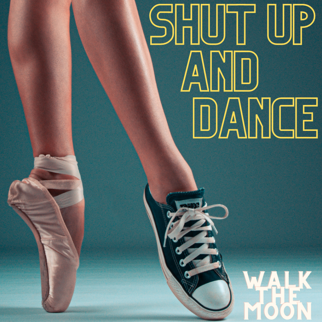A dancer's legs, one foot with a toe shoe and the other with a sneaker. Words in yellow: Shut Up and Dance" words in white: "Walk the Moon"