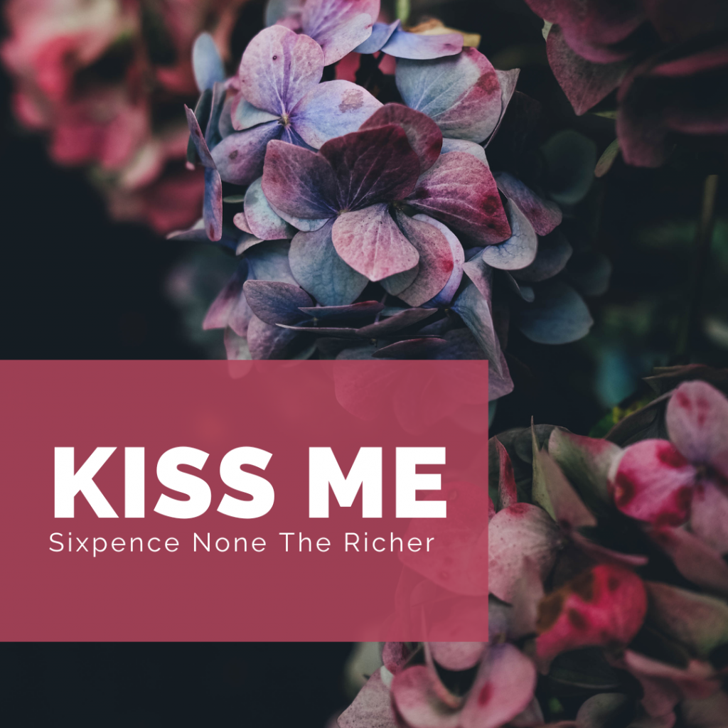 Close up on flowers and leaves in pinks and greens. White text over a dark pink block: "Kiss Me" "Sixpence None The Richer"