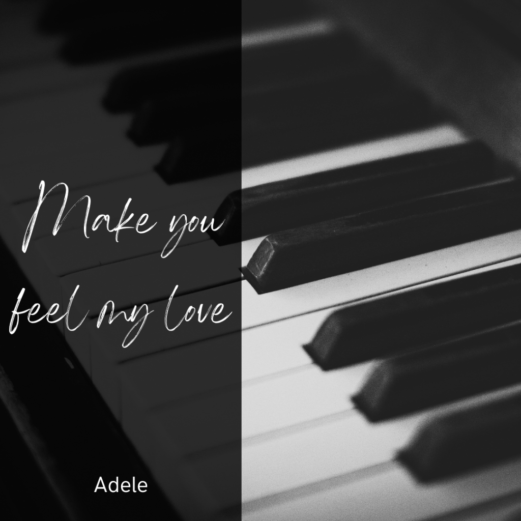 Close up of piano keys in black and white. A black shadow bar is on the left side with white writing: "Make you feel my love" "Adele"