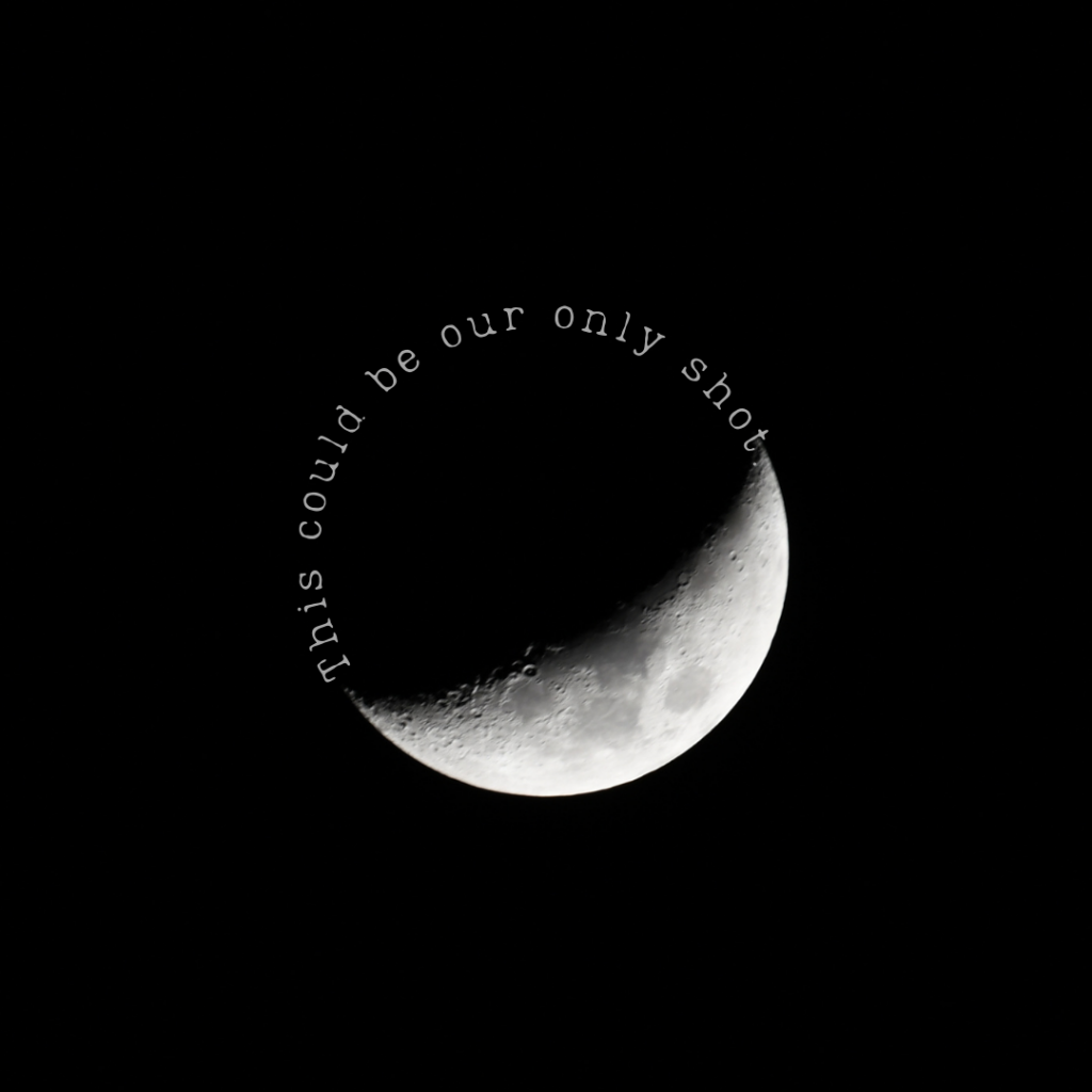 A close up on the crescent moon with the words "This could be our only shot."